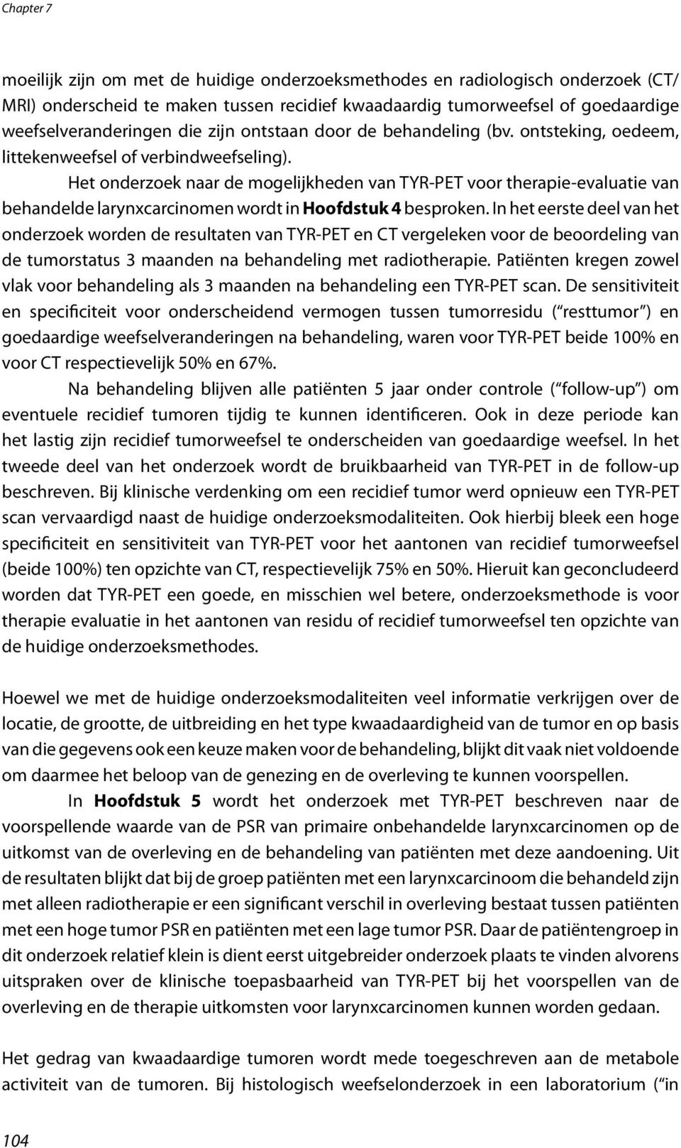 Het onderzoek naar de mogelijkheden van TYR-PET voor therapie-evaluatie van behandelde larynxcarcinomen wordt in Hoofdstuk 4 besproken.