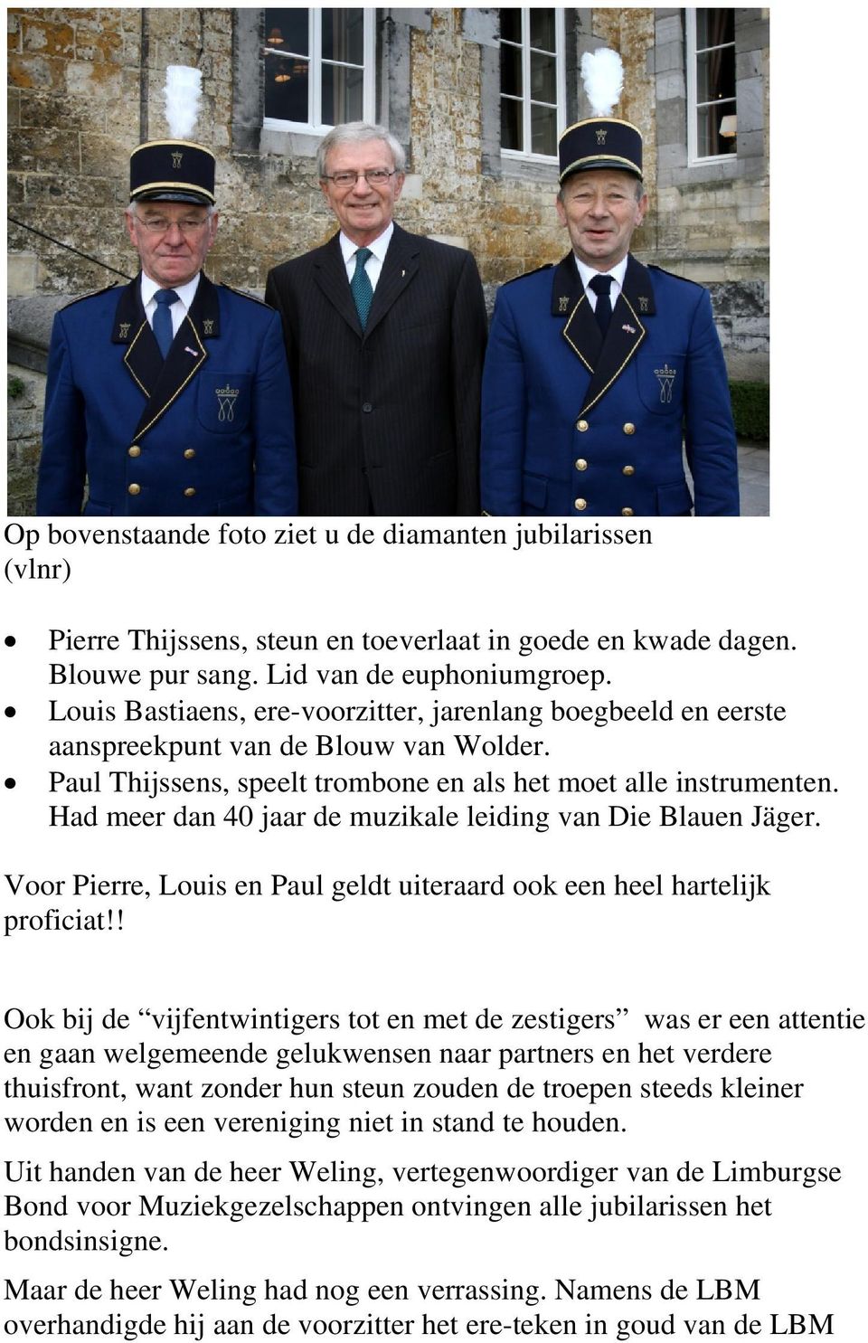 Had meer dan 40 jaar de muzikale leiding van Die Blauen Jäger. Voor Pierre, Louis en Paul geldt uiteraard ook een heel hartelijk proficiat!