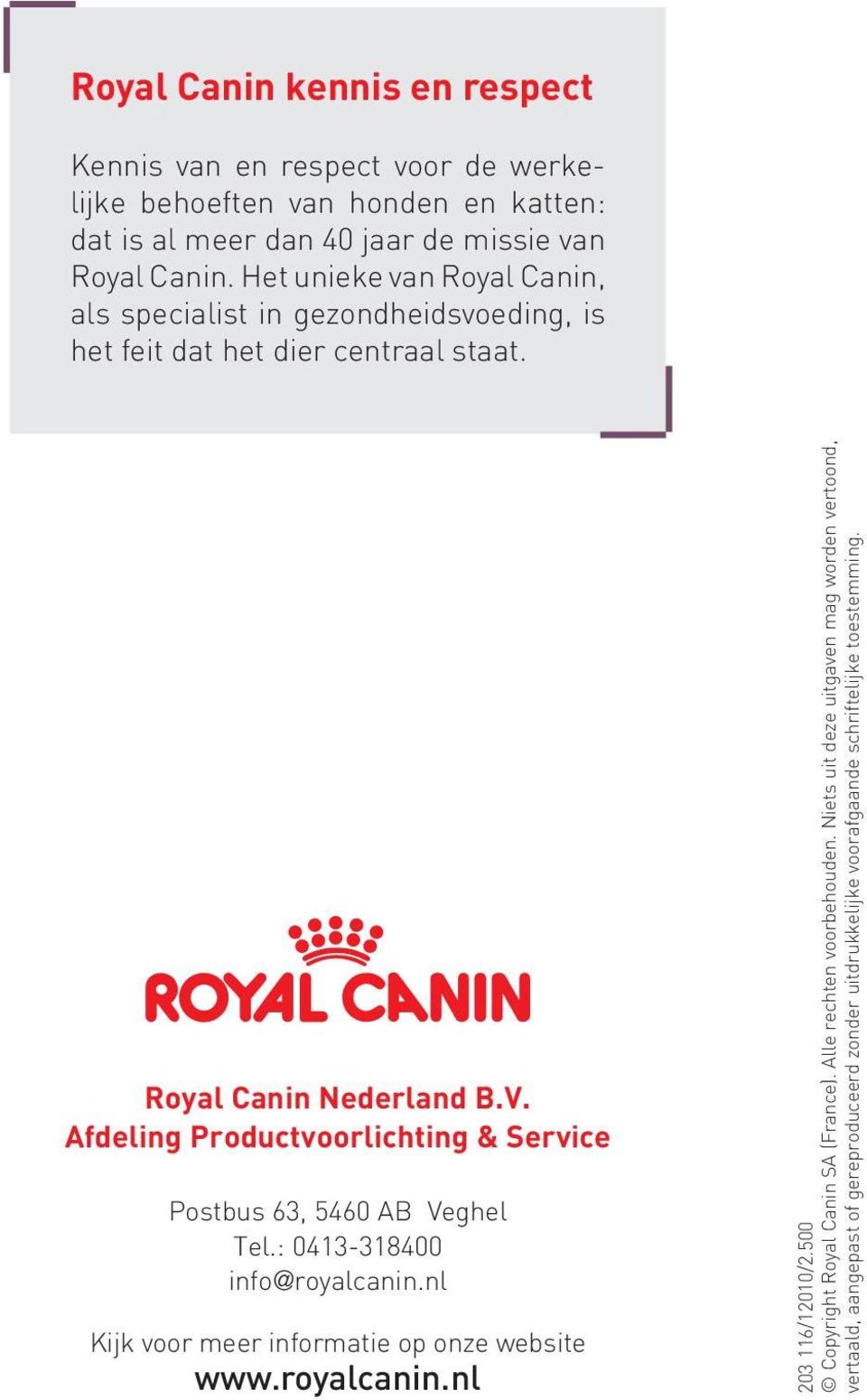 Afdeling Productvoorlichting & Service Postbus 63, 5460 AB Veghel Tel.: 0413-318400 info@royalcanin.nl Kijk voor meer informatie op onze website www.royalcanin.nl 203 116/12010/2.