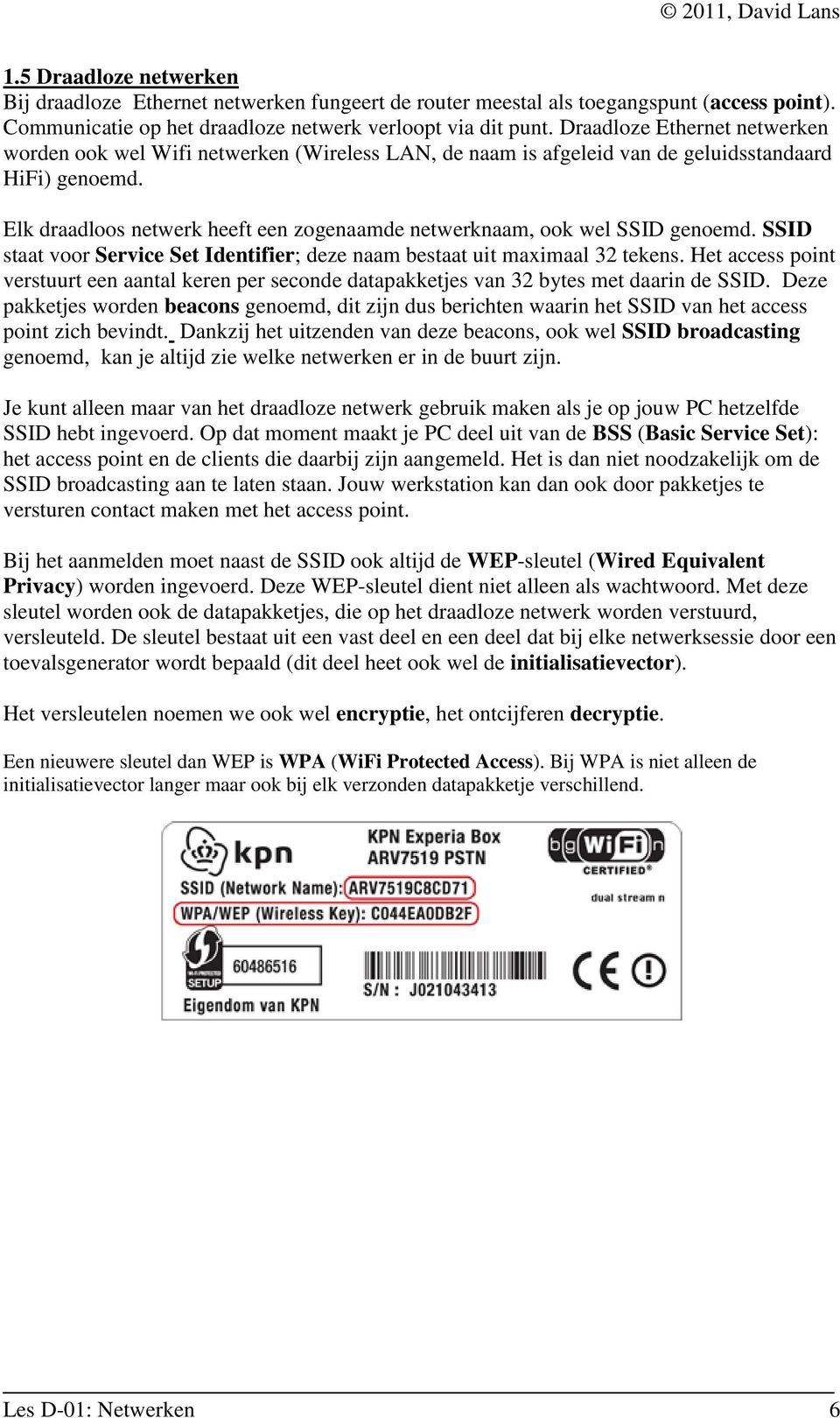 Elk draadloos netwerk heeft een zogenaamde netwerknaam, ook wel SSID genoemd. SSID staat voor Service Set Identifier; deze naam bestaat uit maximaal 32 tekens.