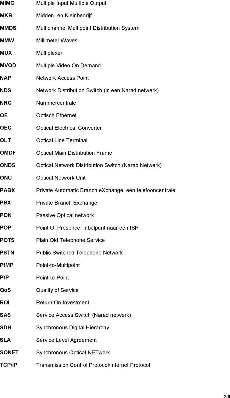 Ethernet Optical Electrical Converter Optical Line Terminal Optical Main Distribution Frame Optical Network Distribution Switch (Narad Netwerk) Optical Network Unit Private Automatic Branch exchange: