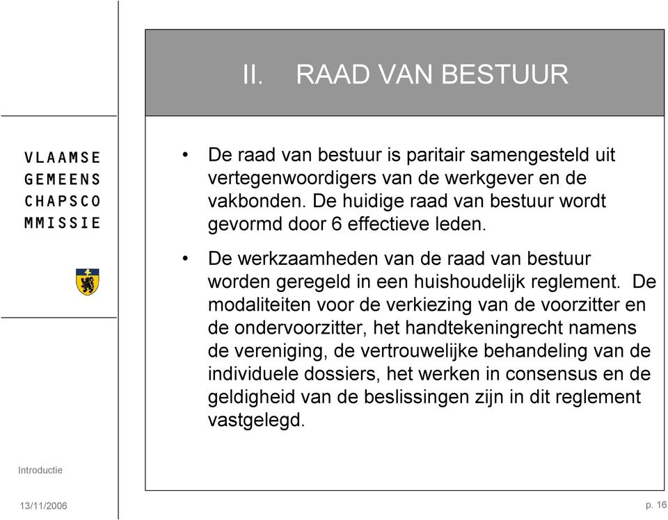 De werkzaamheden van de raad van bestuur worden geregeld in een huishoudelijk reglement.