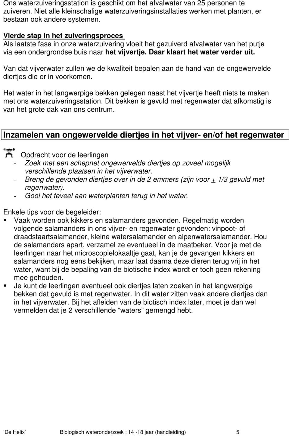 Daar klaart het water verder uit. Van dat vijverwater zullen we de kwaliteit bepalen aan de hand van de ongewervelde diertjes die er in voorkomen.