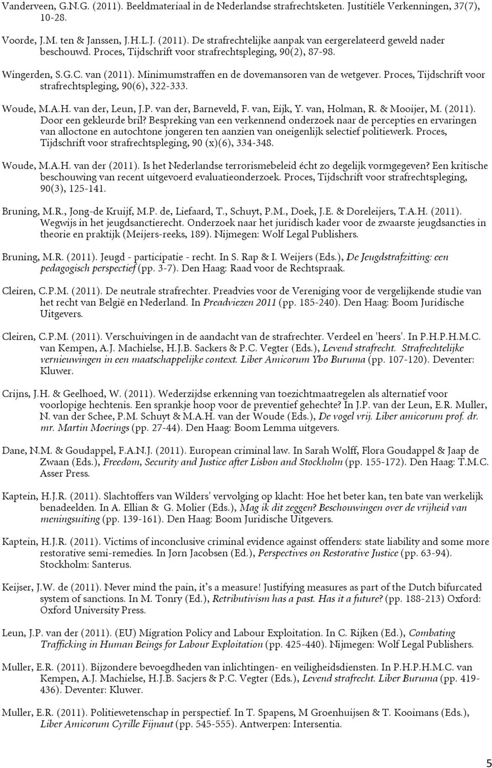 Proces, Tijdschrift voor strafrechtspleging, 90(6), 322-333. Woude, M.A.H. van der, Leun, J.P. van der, Barneveld, F. van, Eijk, Y. van, Holman, R. & Mooijer, M. (2011). Door een gekleurde bril?