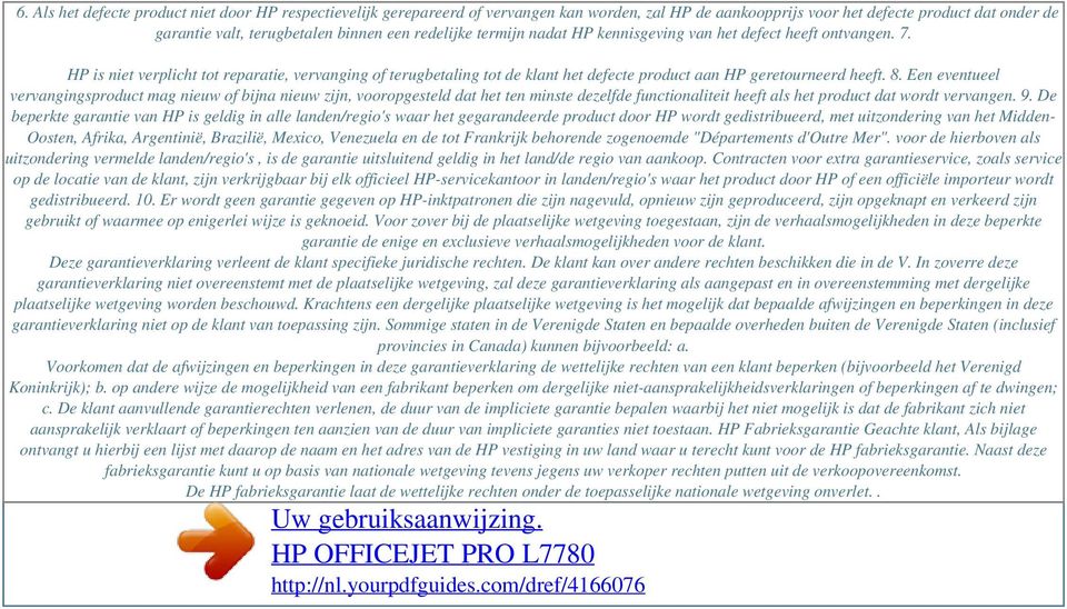 termijn nadat HP kennisgeving van het defect heeft ontvangen. 7. HP is niet verplicht tot reparatie, vervanging of terugbetaling tot de klant het defecte product aan HP geretourneerd heeft. 8.