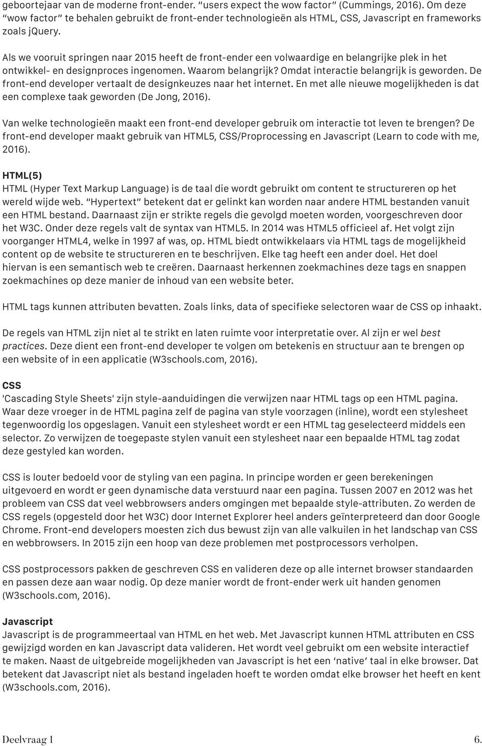 Als we vooruit springen naar 2015 heeft de front-ender een volwaardige en belangrijke plek in het ontwikkel- en designproces ingenomen. Waarom belangrijk? Omdat interactie belangrijk is geworden.