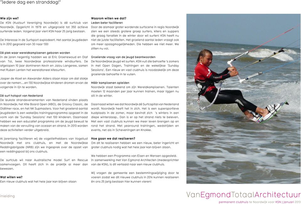 Dé plek waar wereldkampioenen geboren worden In de jaren negentig hadden we al Eric Groenewoud en Olaf van Tol, twee Noordwijkse professionele windsurfers.