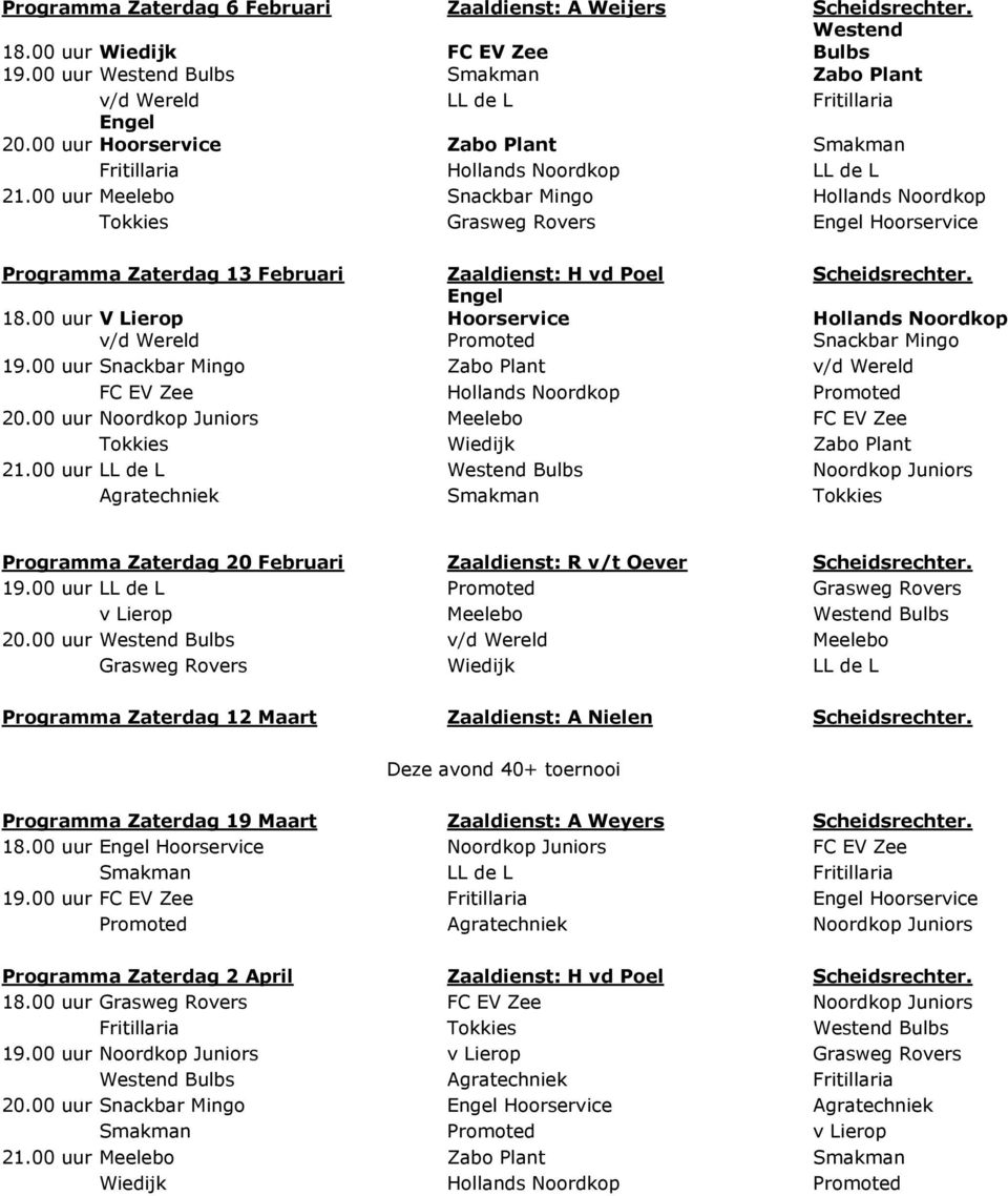 00 uur Meelebo Snackbar Mingo Hollands Noordkop Tokkies Grasweg Rovers Engel Hoorservice Programma Zaterdag 13 Februari Zaaldienst: H vd Poel Scheidsrechter. 18.