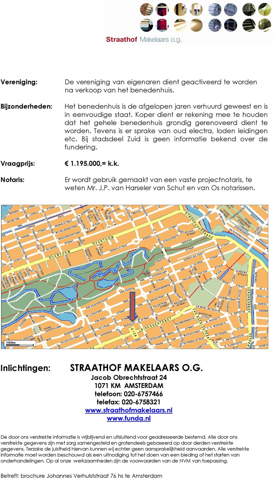 Tevens is er sprake van oud electra, loden leidingen etc. Bij stadsdeel Zuid is geen informatie bekend over de fundering. 1.195.000,= k.k. Er wordt gebruik gemaakt van een vaste projectnotaris, te weten Mr.