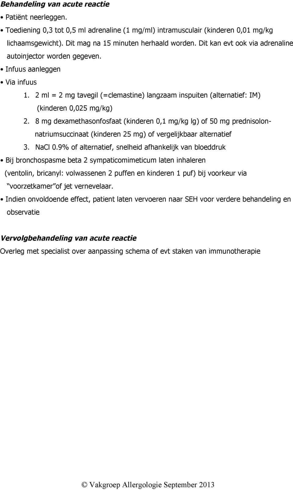 8 mg dexamethasonfosfaat (kinderen 0,1 mg/kg lg) of 50 mg prednisolonnatriumsuccinaat (kinderen 25 mg) of vergelijkbaar alternatief 3. NaCl 0.