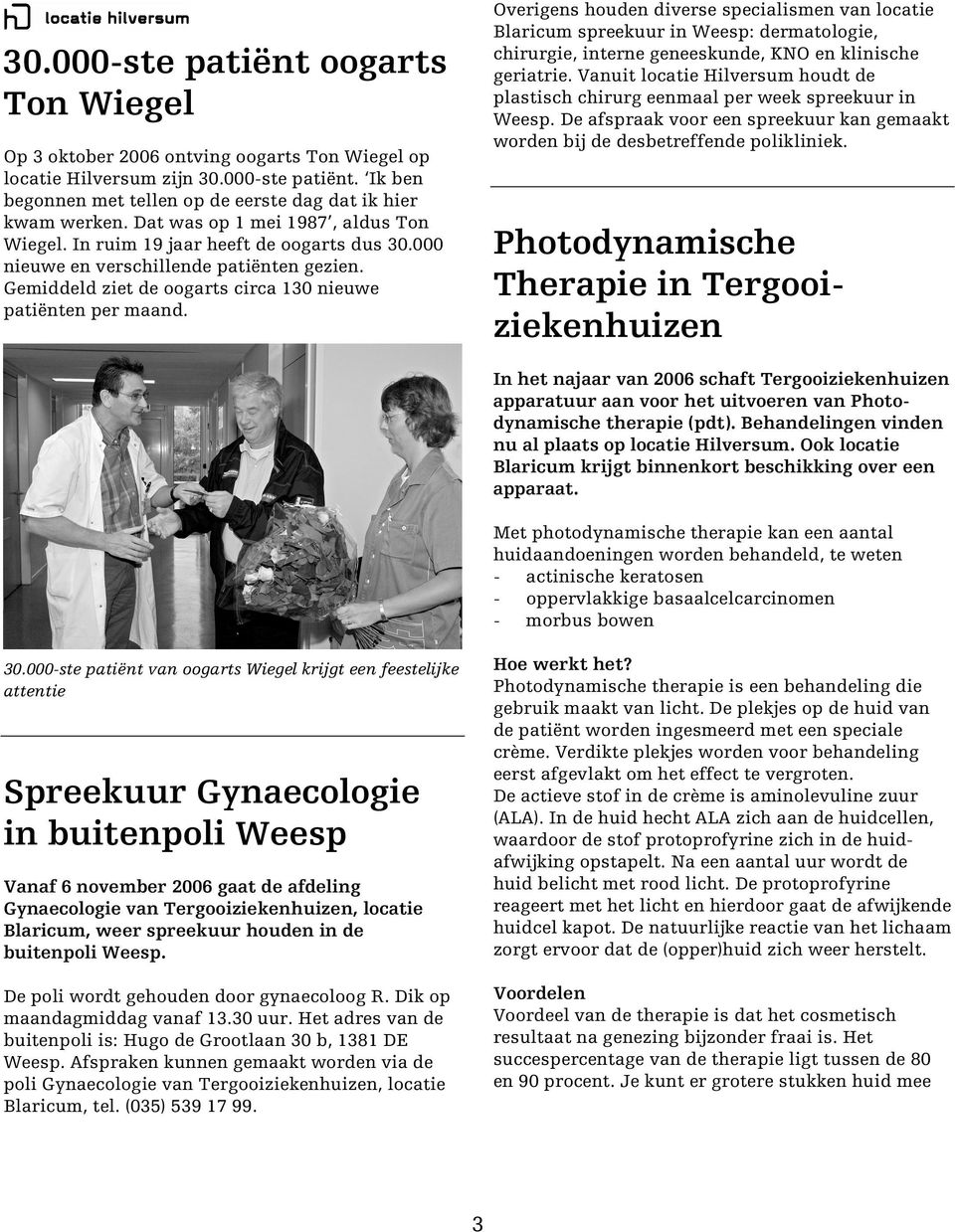 Overigens houden diverse specialismen van locatie Blaricum spreekuur in Weesp: dermatologie, chirurgie, interne geneeskunde, KNO en klinische geriatrie.