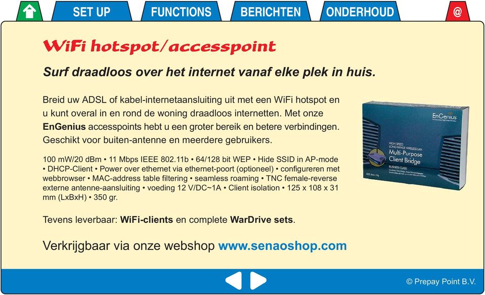 Met onze EnGenius accesspoints hebt u een groter bereik en betere verbindingen. Geschikt voor buiten-antenne en meerdere gebruikers. 100 mw/20 dbm 11 Mbps IEEE 802.