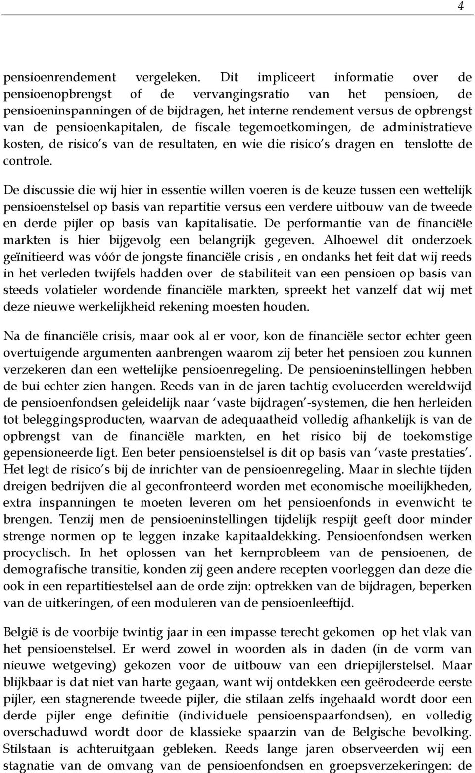 pensioenkapitalen, de fiscale tegemoetkomingen, de administratieve kosten, de risico s van de resultaten, en wie die risico s dragen en tenslotte de controle.