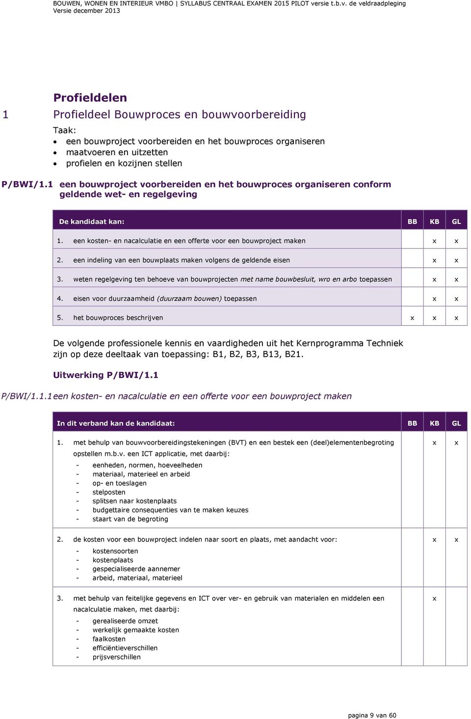 een indeling van een bouwplaats maken volgens de geldende eisen 3. weten regelgeving ten behoeve van bouwprojecten met name bouwbesluit, wro en arbo toepassen 4.