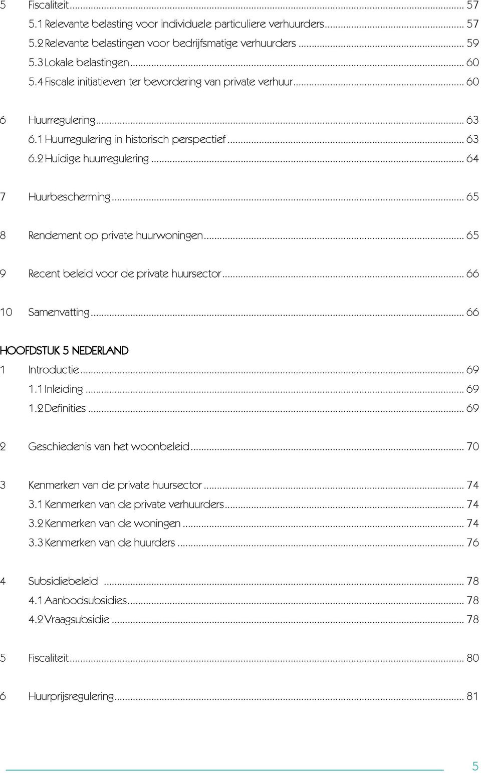 .. 65 8 Rendement op private huurwoningen... 65 9 Recent beleid voor de private huursector... 66 10 Samenvatting... 66 HOOFDSTUK 5 NEDERLAND 1 Introductie... 69 1.1 Inleiding... 69 1.2 Definities.