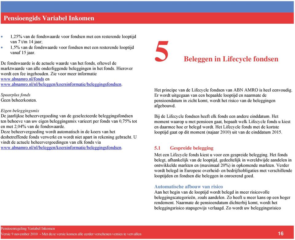 nl/fonds en www.abnamro.nl/nl/beleggen/koersinformatie/beleggingsfondsen. Spaarplus fonds Geen beheerkosten.