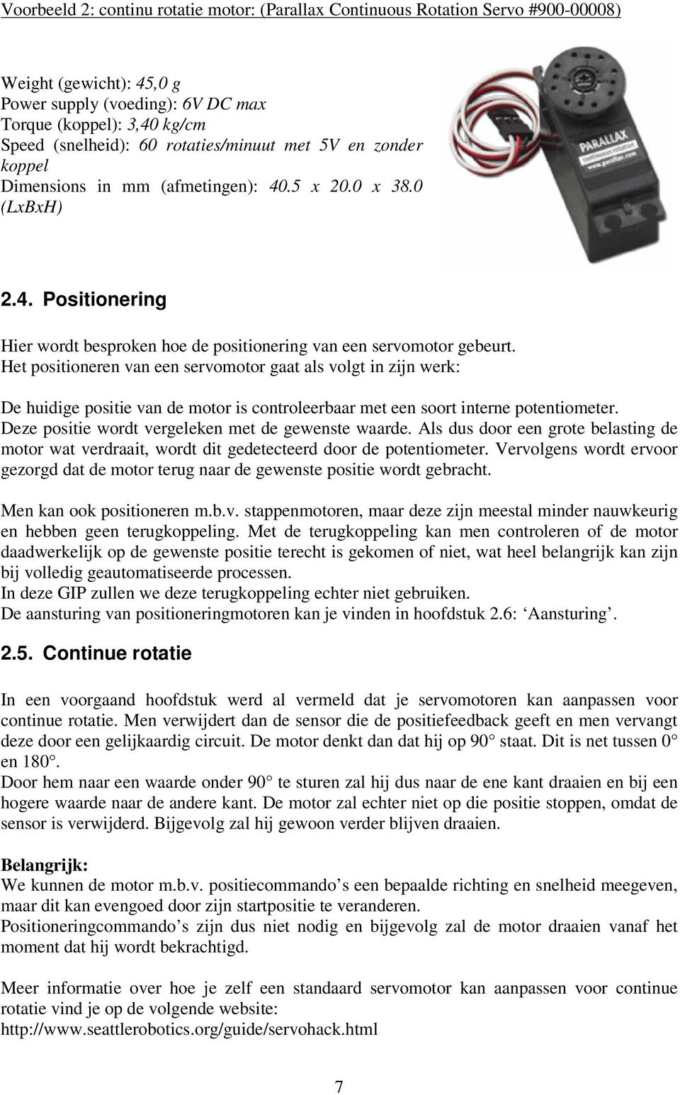 Het positioneren van een servomotor gaat als volgt in zijn werk: De huidige positie van de motor is controleerbaar met een soort interne potentiometer.