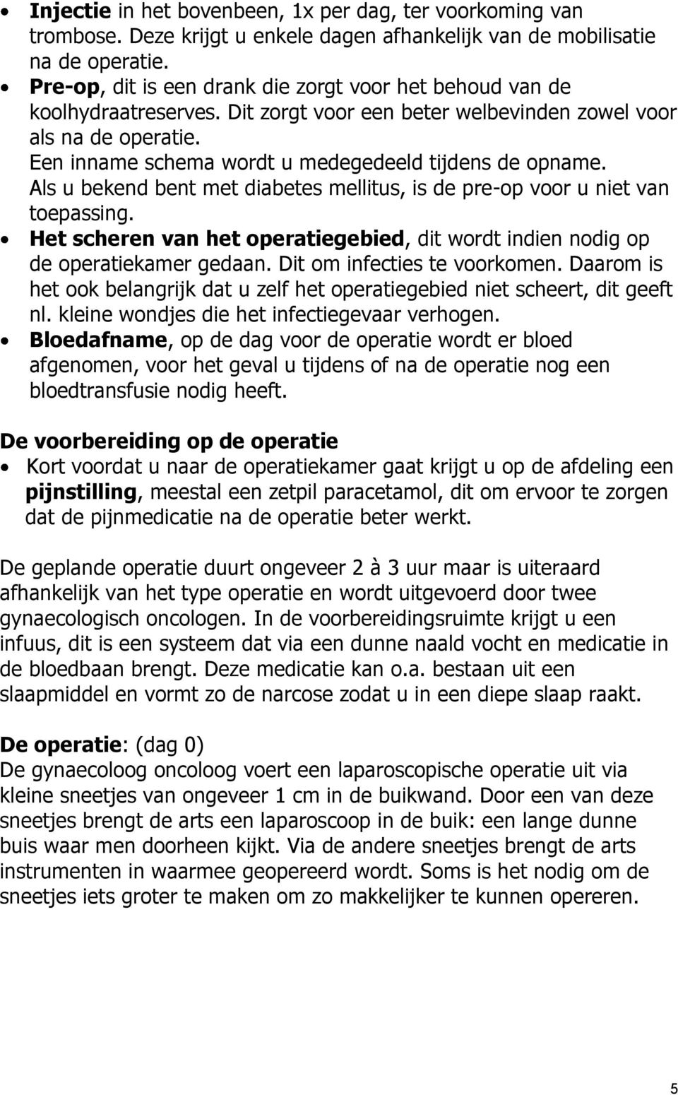 Een inname schema wordt u medegedeeld tijdens de opname. Als u bekend bent met diabetes mellitus, is de pre-op voor u niet van toepassing.