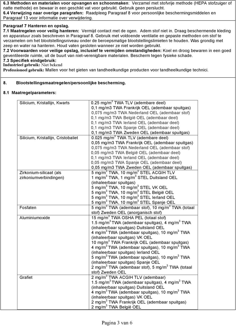 Hanteren en opslag. 7.1 Maatregelen voor veilig hanteren: Vermijd contact met de ogen. Adem stof niet in. Draag beschermende kleding en apparatuur zoals beschreven in Paragraaf 8.