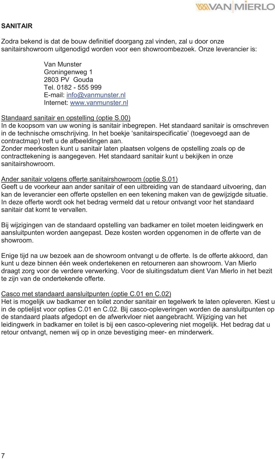 00) In de koopsom van uw woning is sanitair inbegrepen. Het standaard sanitair is omschreven in de technische omschrijving.