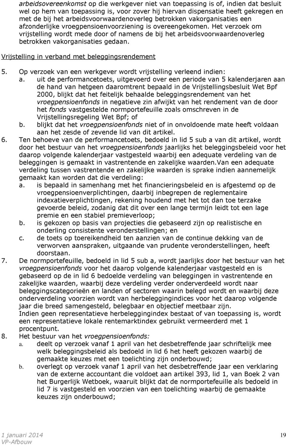 Het verzoek om vrijstelling wordt mede door of namens de bij het arbeidsvoorwaardenoverleg betrokken vakorganisaties gedaan. Vrijstelling in verband met beleggingsrendement 5.