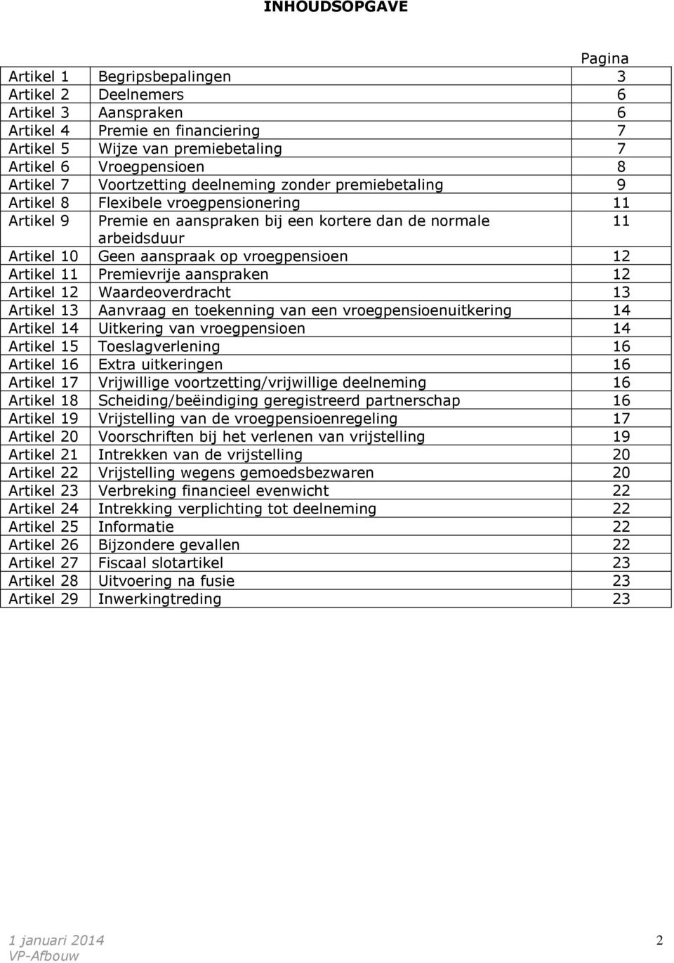 aanspraak op vroegpensioen 12 Artikel 11 Premievrije aanspraken 12 Artikel 12 Waardeoverdracht 13 Artikel 13 Aanvraag en toekenning van een vroegpensioenuitkering 14 Artikel 14 Uitkering van