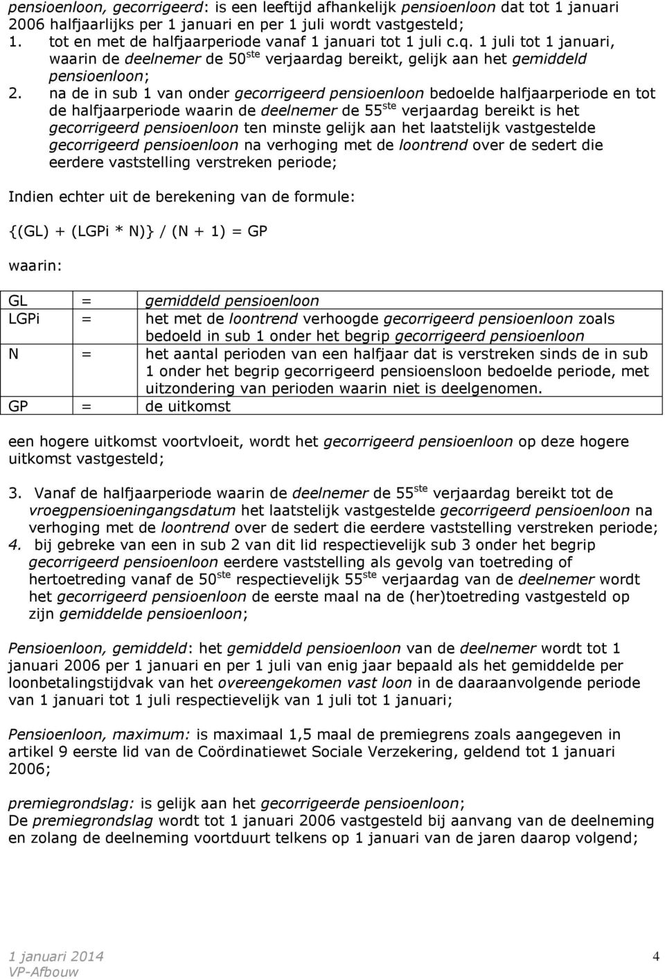 na de in sub 1 van onder gecorrigeerd pensioenloon bedoelde halfjaarperiode en tot de halfjaarperiode waarin de deelnemer de 55 ste verjaardag bereikt is het gecorrigeerd pensioenloon ten minste