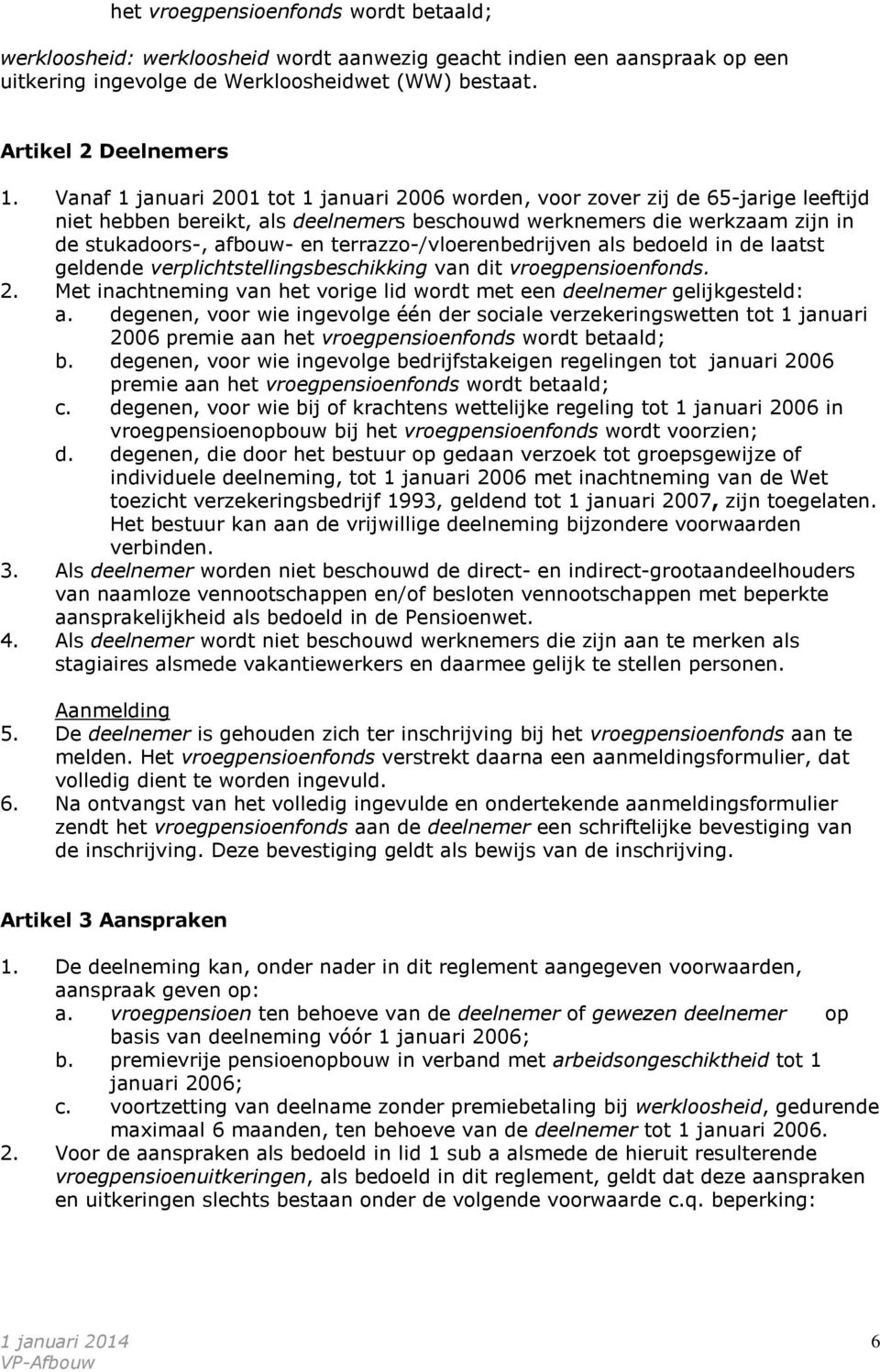 terrazzo-/vloerenbedrijven als bedoeld in de laatst geldende verplichtstellingsbeschikking van dit vroegpensioenfonds. 2. Met inachtneming van het vorige lid wordt met een deelnemer gelijkgesteld: a.