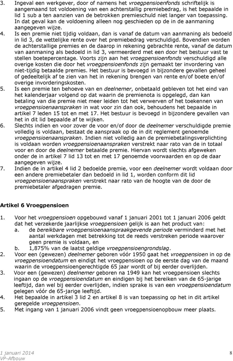 Is een premie niet tijdig voldaan, dan is vanaf de datum van aanmaning als bedoeld in lid 3, de wettelijke rente over het premiebedrag verschuldigd.