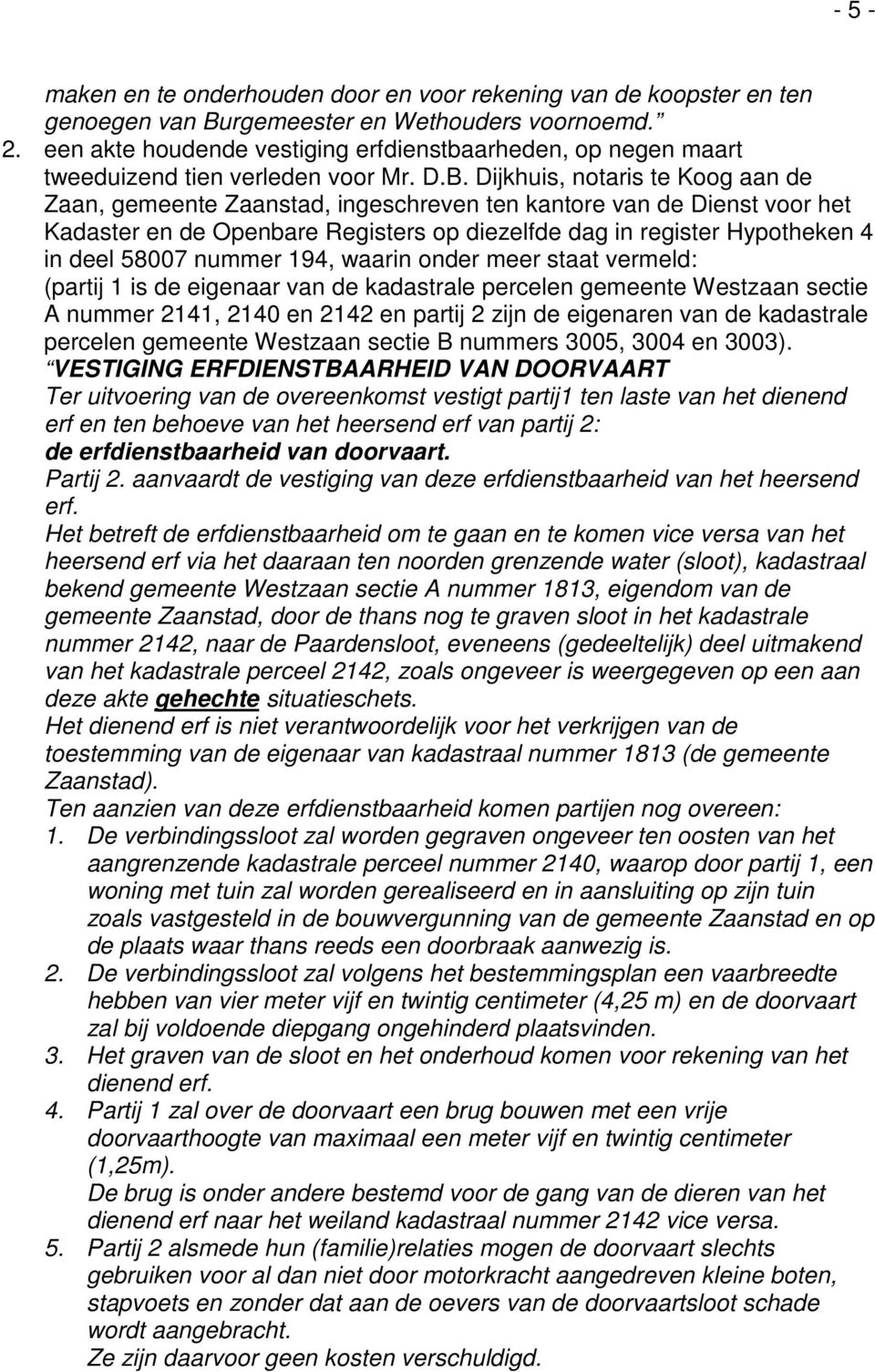 Dijkhuis, notaris te Koog aan de Zaan, gemeente Zaanstad, ingeschreven ten kantore van de Dienst voor het Kadaster en de Openbare Registers op diezelfde dag in register Hypotheken 4 in deel 58007