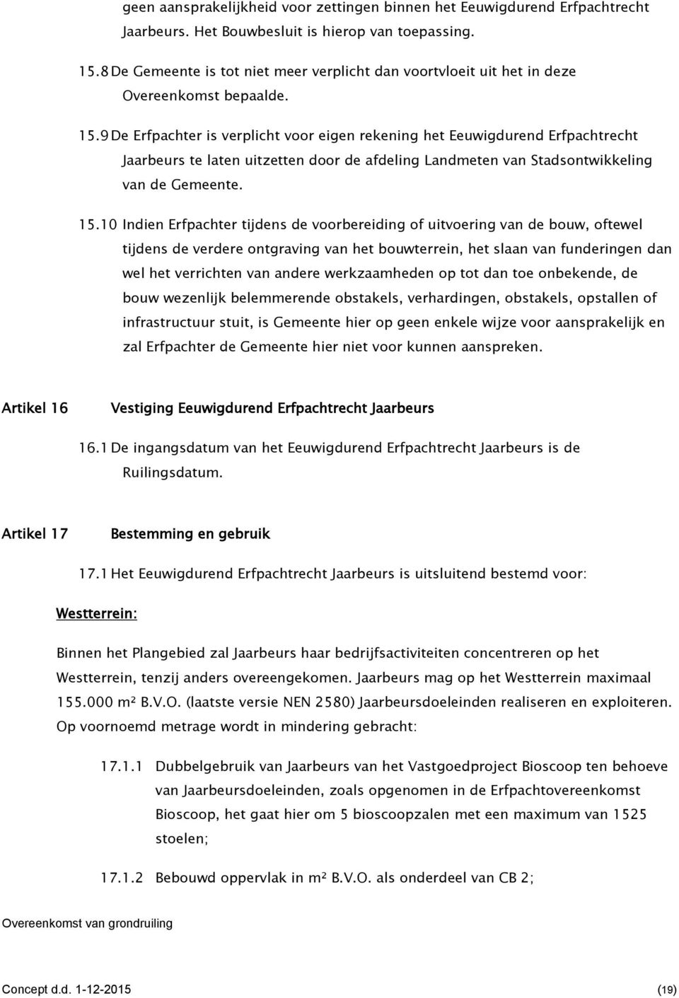 9 De Erfpachter is verplicht voor eigen rekening het Eeuwigdurend Erfpachtrecht Jaarbeurs te laten uitzetten door de afdeling Landmeten van Stadsontwikkeling van de Gemeente. 15.