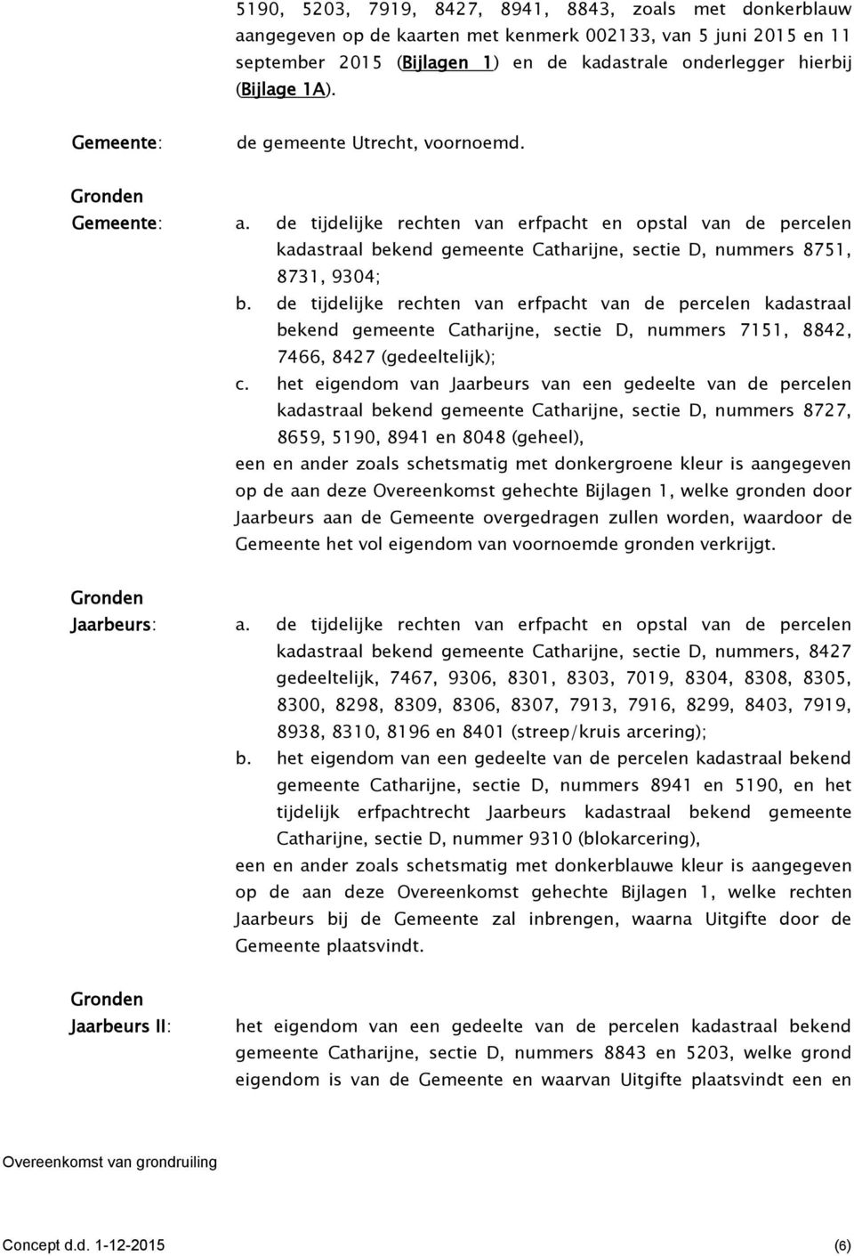 de tijdelijke rechten van erfpacht en opstal van de percelen kadastraal bekend gemeente Catharijne, sectie D, nummers 8751, 8731, 9304; b.