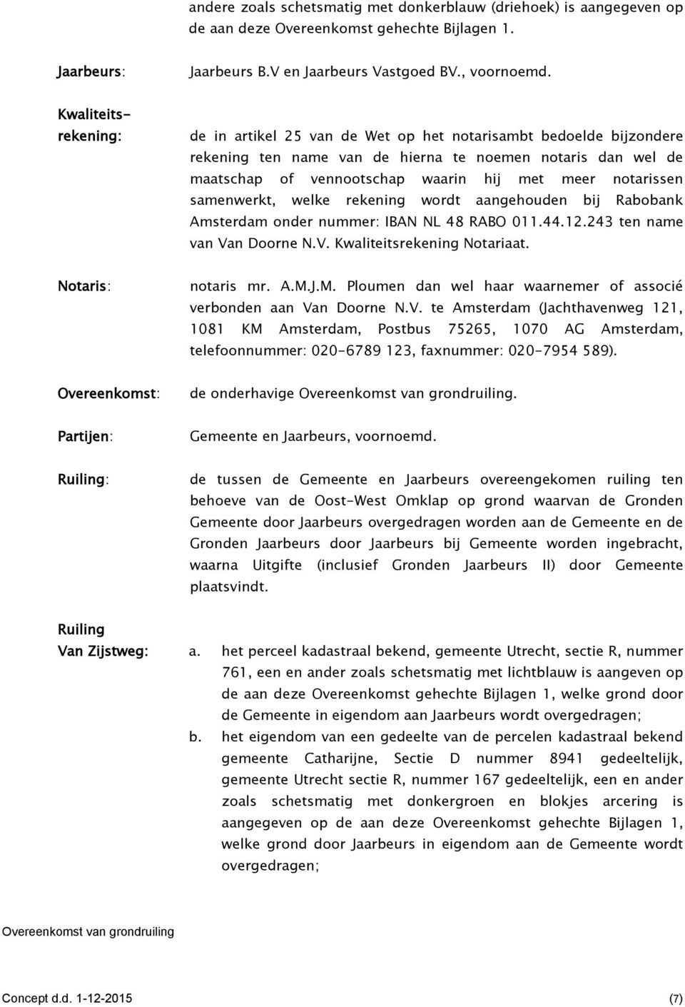 notarissen samenwerkt, welke rekening wordt aangehouden bij Rabobank Amsterdam onder nummer: IBAN NL 48 RABO 011.44.12.243 ten name van Van Doorne N.V. Kwaliteitsrekening Notariaat.