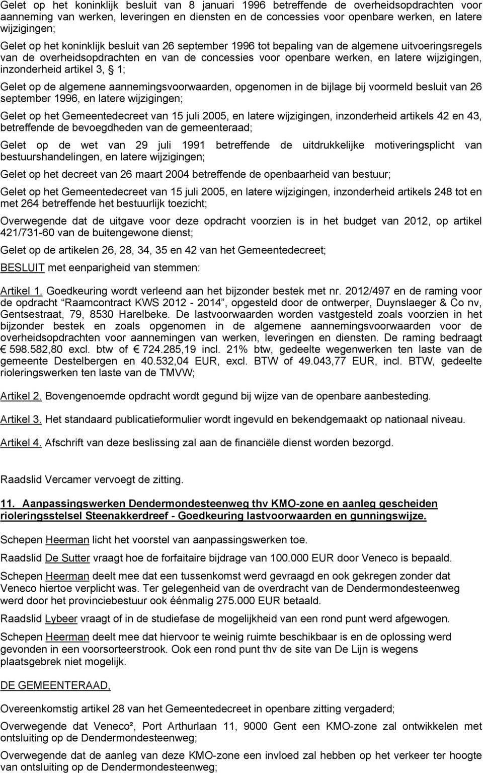 inzonderheid artikel 3, 1; Gelet op de algemene aannemingsvoorwaarden, opgenomen in de bijlage bij voormeld besluit van 26 september 1996, en latere wijzigingen; Gelet op het Gemeentedecreet van 15