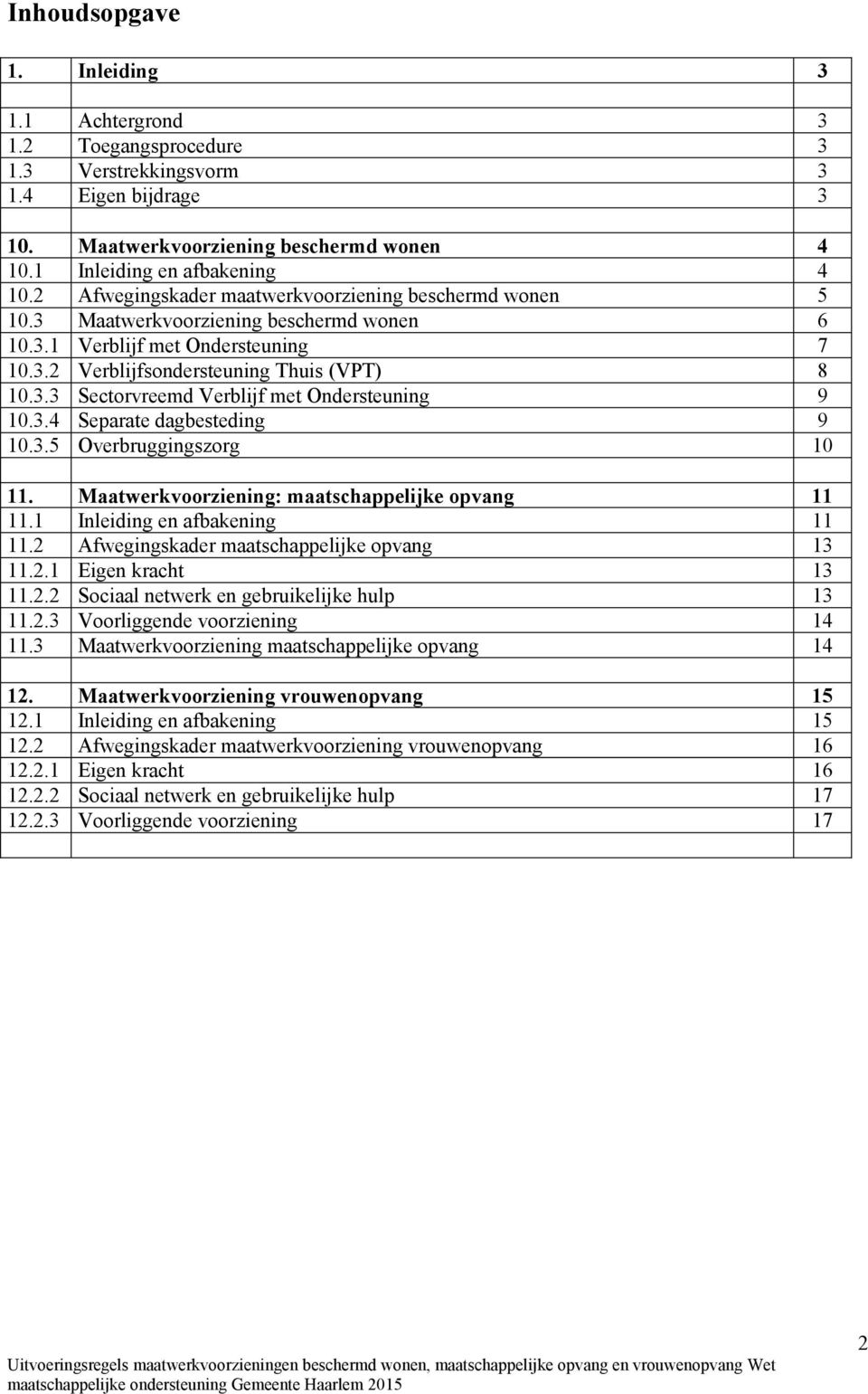 3.4 Separate dagbesteding 9 10.3.5 Overbruggingszorg 10 11. Maatwerkvoorziening: maatschappelijke opvang 11 11.1 Inleiding en afbakening 11 11.2 Afwegingskader maatschappelijke opvang 13 11.2.1 Eigen kracht 13 11.