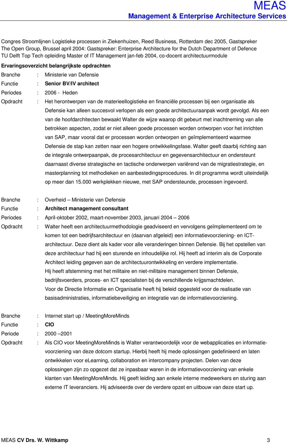 Functie Senior BV/IV architect Periodes 2006 - Heden Opdracht Het herontwerpen van de materieellogistieke en financiële processen bij een organisatie als Defensie kan alleen succesvol verlopen als