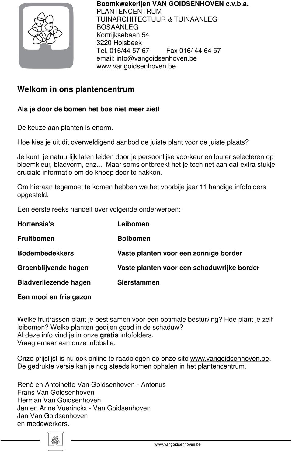 Je kunt je natuurlijk laten leiden door je persoonlijke voorkeur en louter selecteren op bloemkleur, bladvorm, enz.