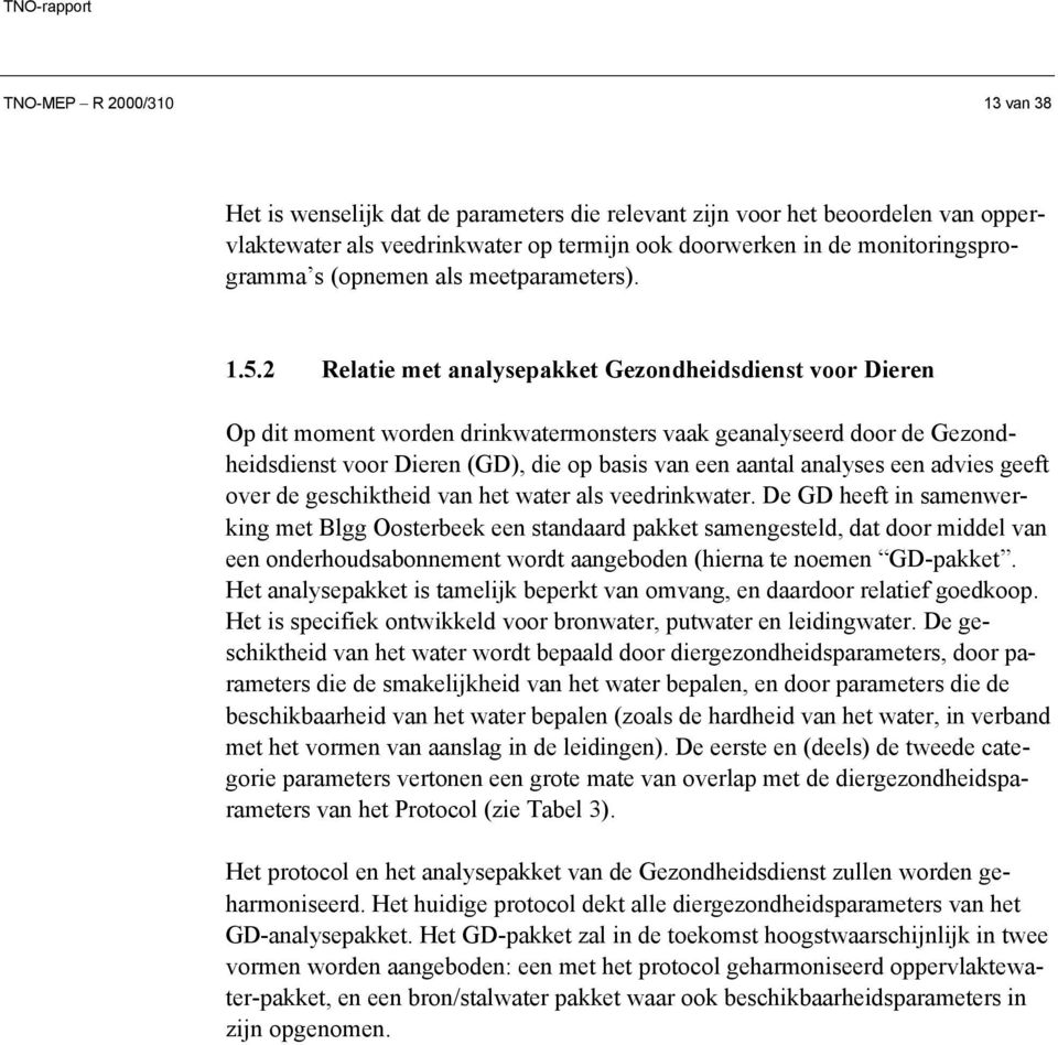 2 Relatie met analysepakket Gezondheidsdienst voor Dieren Op dit moment worden drinkwatermonsters vaak geanalyseerd door de Gezondheidsdienst voor Dieren (GD), die op basis van een aantal analyses