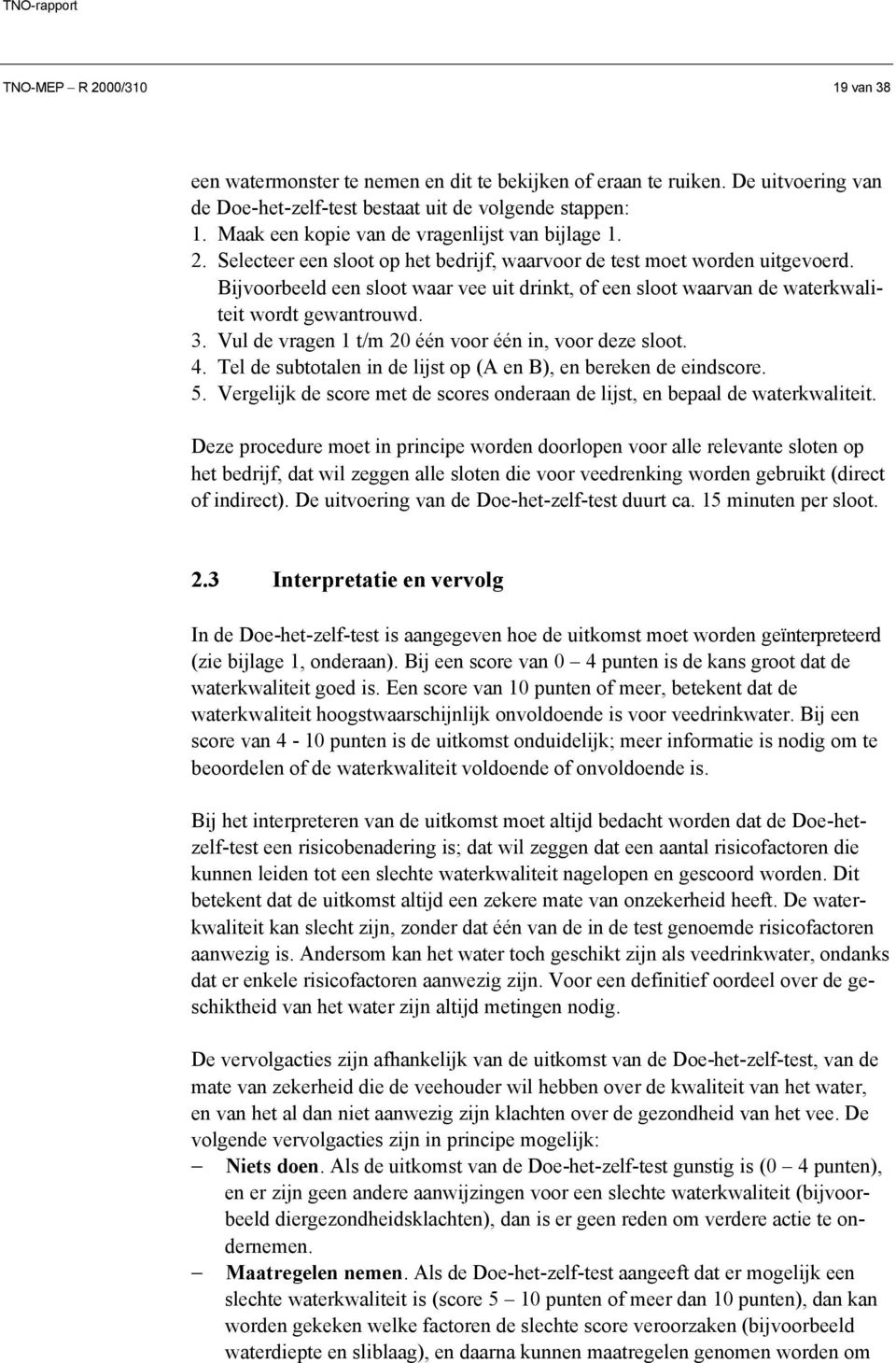 Bijvoorbeeld een sloot waar vee uit drinkt, of een sloot waarvan de waterkwaliteit wordt gewantrouwd. 3. Vul de vragen 1 t/m 20 één voor één in, voor deze sloot. 4.