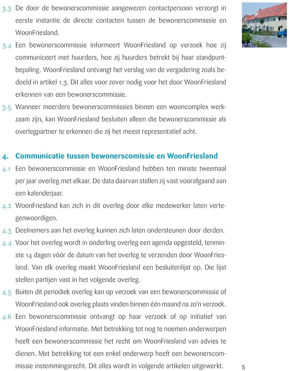 WoonFriesland ontvangt het verslag van de vergadering zoals bedoeld in artikel 1.3. Dit alles voor zover nodig voor het door WoonFriesland erkennen van een bewonerscommissie. 3.