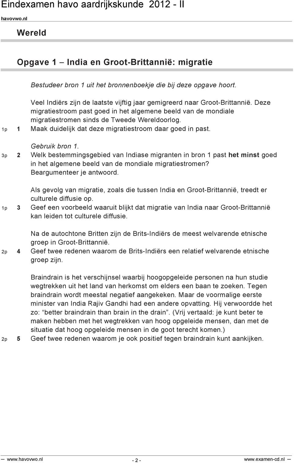 3p 2 Welk bestemmingsgebied van Indiase migranten in bron 1 past het minst goed in het algemene beeld van de mondiale migratiestromen? Beargumenteer je antwoord.