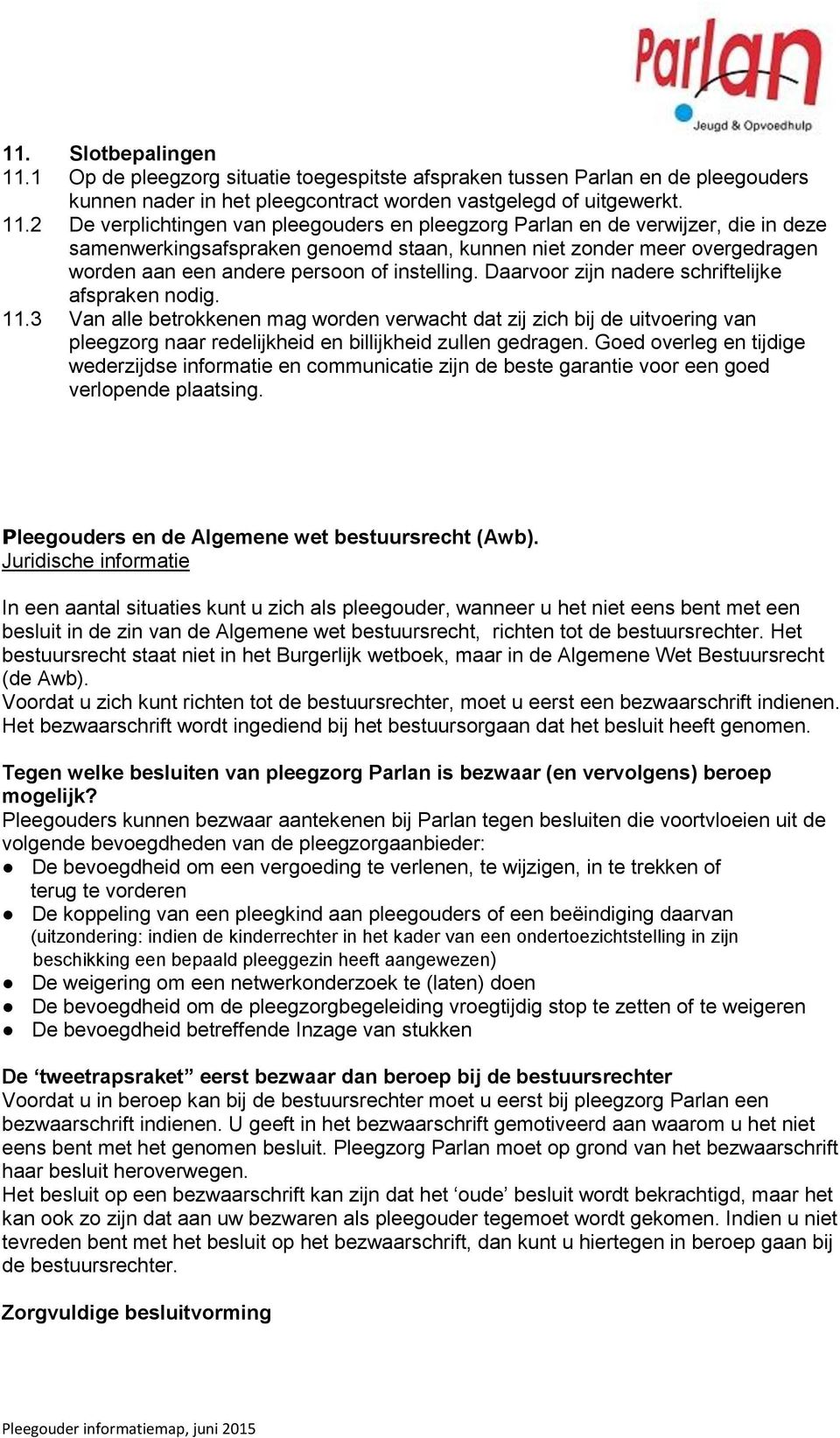 2 De verplichtingen van pleegouders en pleegzorg Parlan en de verwijzer, die in deze samenwerkingsafspraken genoemd staan, kunnen niet zonder meer overgedragen worden aan een andere persoon of