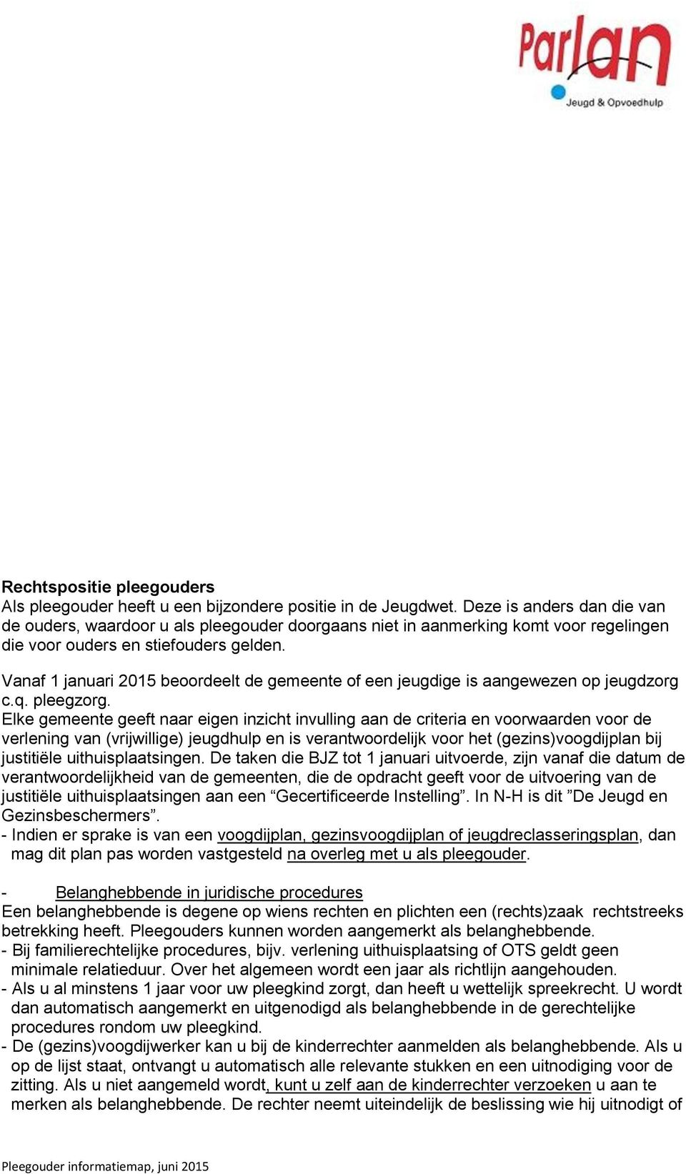 Vanaf 1 januari 2015 beoordeelt de gemeente of een jeugdige is aangewezen op jeugdzorg c.q. pleegzorg.