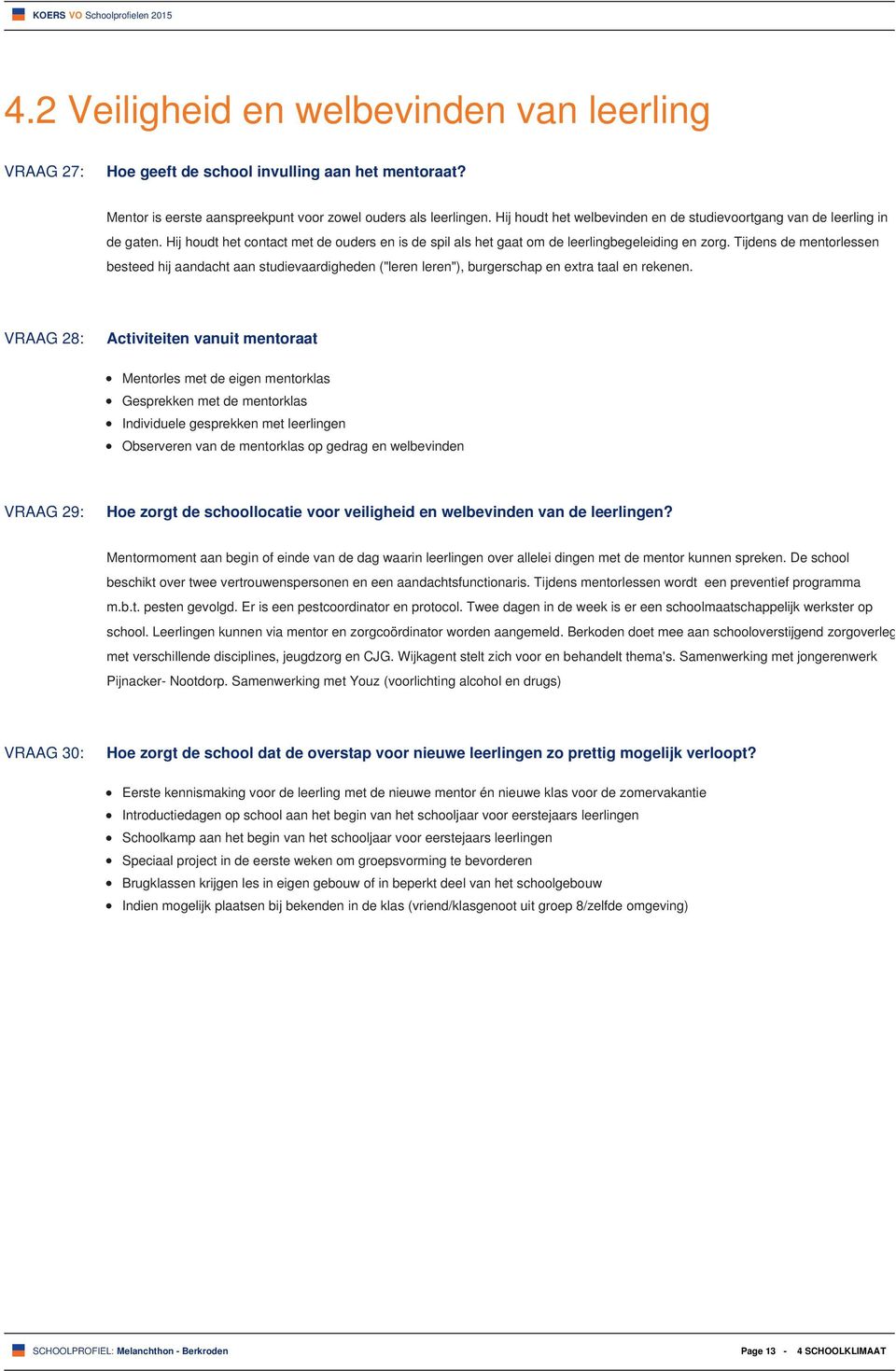 Tijdens de mentorlessen besteed hij aandacht aan studievaardigheden ("leren leren"), burgerschap en extra taal en rekenen.