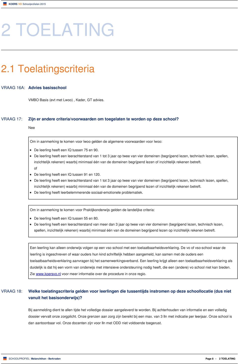 De leerling heeft een leerachterstand van 1 tot 3 jaar op twee van vier domeinen (begrijpend lezen, technisch lezen, spellen, inzichtelijk rekenen) waarbij minimaal één van de domeinen begrijpend