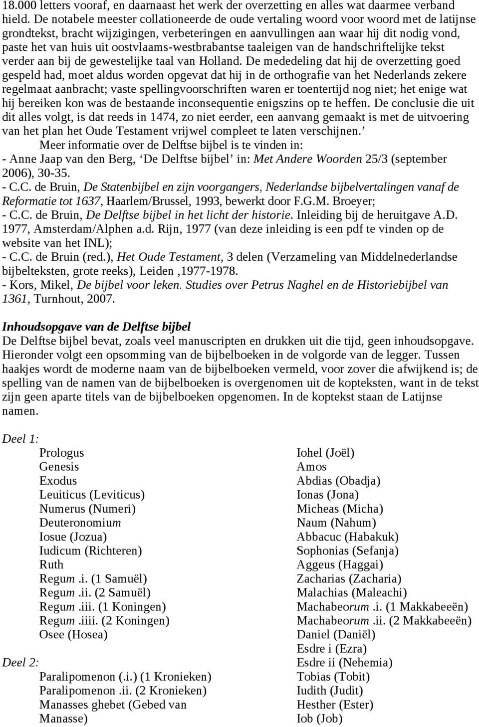oostvlaams-westbrabantse taaleigen van de handschriftelijke tekst verder aan bij de gewestelijke taal van Holland.