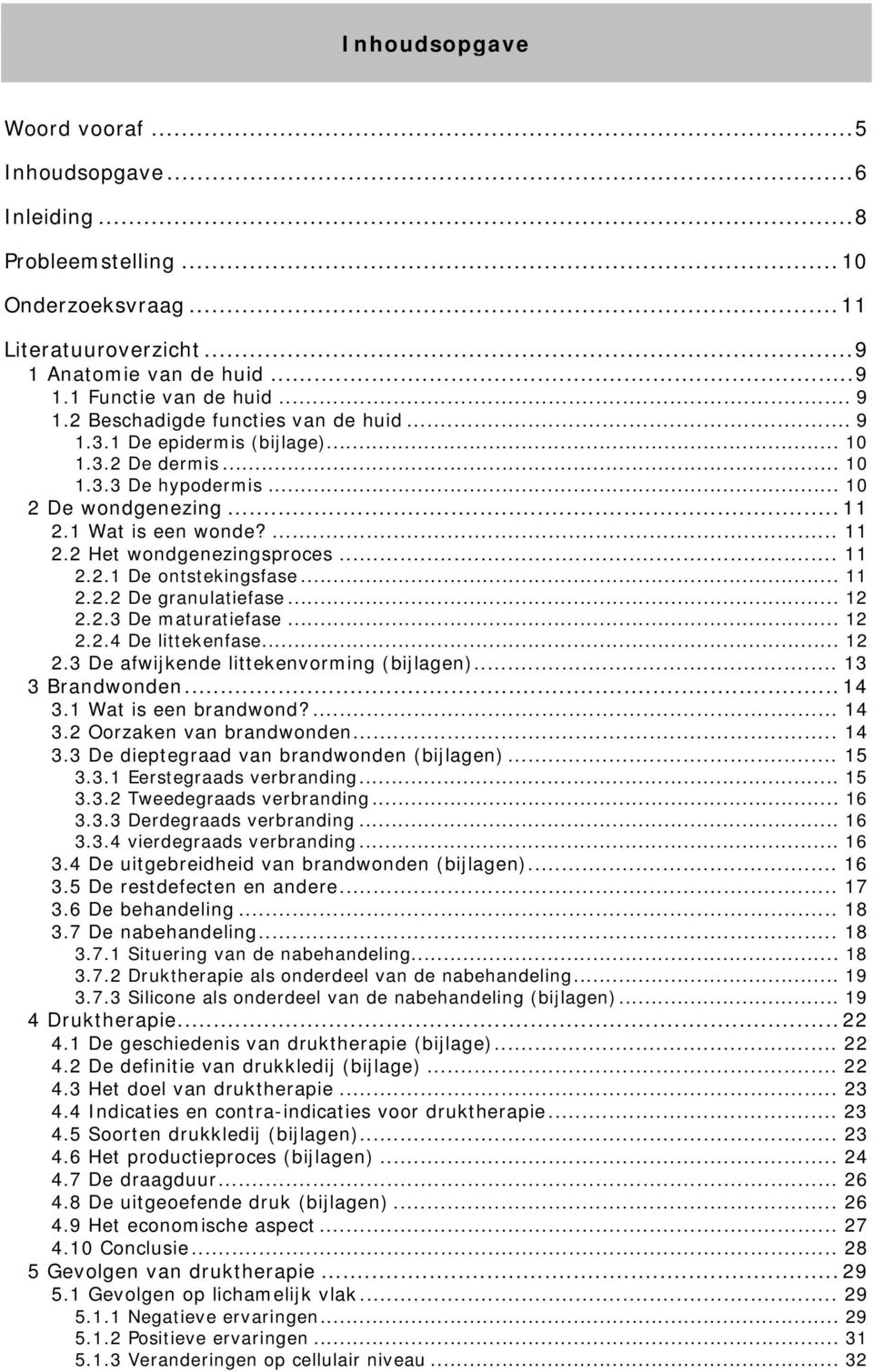 .. 11 2.2.1 De ontstekingsfase... 11 2.2.2 De granulatiefase... 12 2.2.3 De maturatiefase... 12 2.2.4 De littekenfase... 12 2.3 De afwijkende littekenvorming (bijlagen)... 13 3 Brandwonden... 14 3.