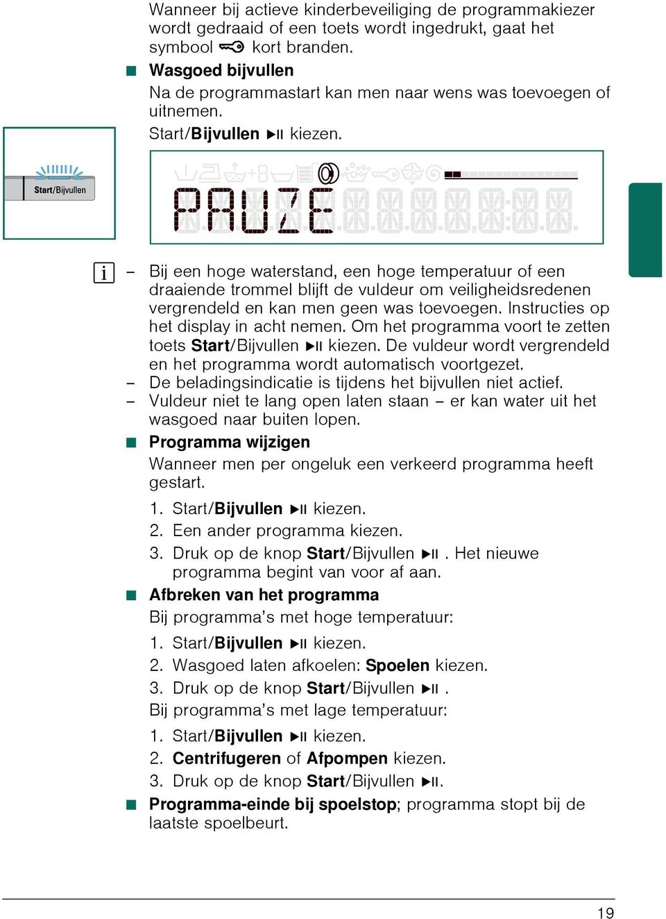 Bij een hoge waterstand, een hoge temperatuur of een draaiende trommel blijft de vuldeur om veiligheidsredenen vergrendeld en kan men geen was toevoegen. Instructies op het display in acht nemen.