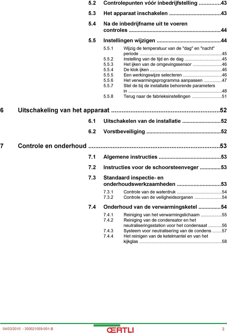 ..47 5.5.7 Stel de bij de installatie behorende parameters in...48 5.5.8 Terug naar de fabrieksinstellingen...51 6 Uitschakeling van het apparaat...52 6.1 Uitschakelen van de installatie...52 6.2 Vorstbeveiliging.