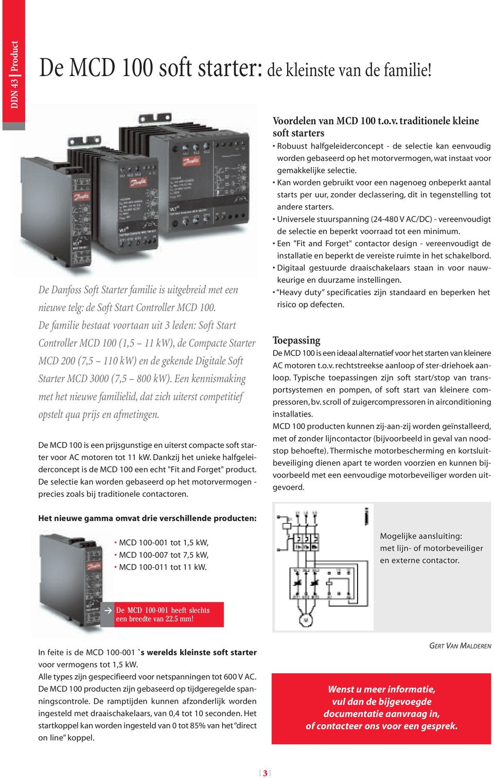 Een kennismaking met het nieuwe familielid, dat zich uiterst competitief opstelt qua prijs en afmetingen. De MCD 100 is een prijsgunstige en uiterst compacte soft starter voor AC motoren tot 11 kw.